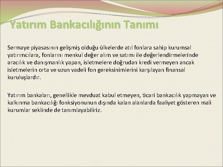 Yatırım Bankacılığının Tanımı Sermaye piyasasının gelişmiş olduğu ülkelerde atıl fonlara sahip kurumsal yatırımcılara, fonlarını