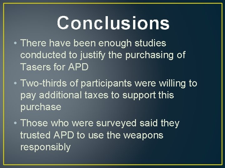 Conclusions • There have been enough studies conducted to justify the purchasing of Tasers