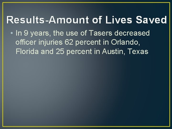 Results-Amount of Lives Saved • In 9 years, the use of Tasers decreased officer