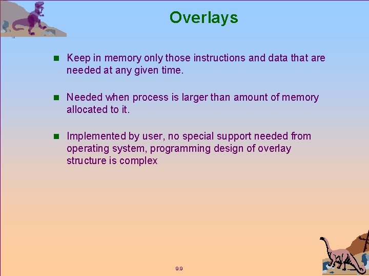 Overlays n Keep in memory only those instructions and data that are needed at