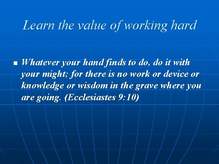 Learn the value of working hard n Whatever your hand finds to do, do