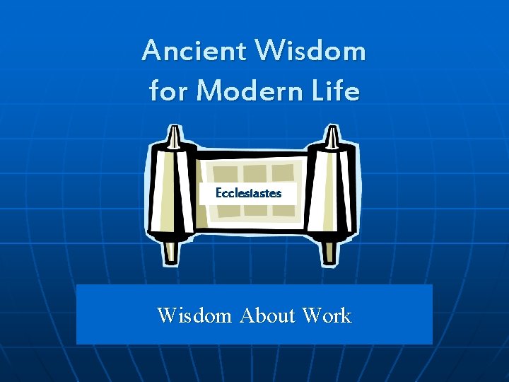 Ancient Wisdom for Modern Life Ecclesiastes Wisdom About Work 