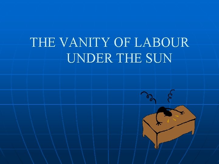 THE VANITY OF LABOUR UNDER THE SUN 