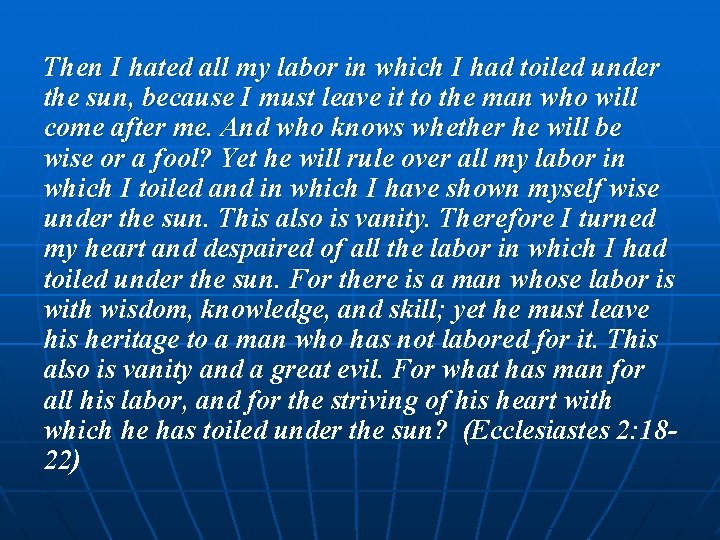 Then I hated all my labor in which I had toiled under the sun,