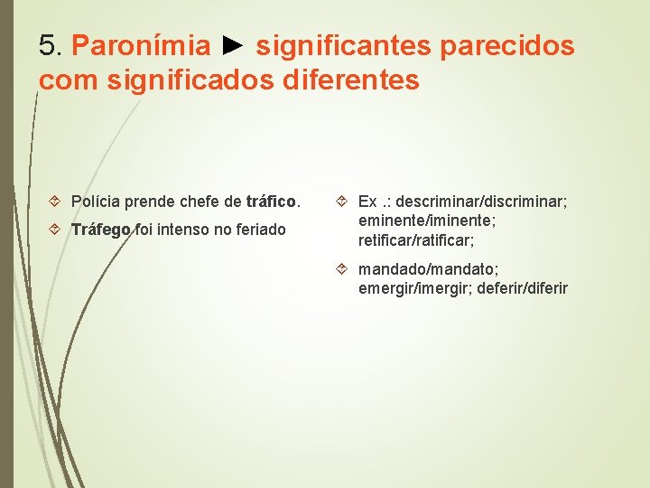 5. Paronímia ► significantes parecidos com significados diferentes Polícia prende chefe de tráfico. Tráfego