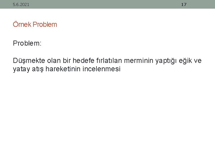 5. 6. 2021 17 Örnek Problem: Düşmekte olan bir hedefe fırlatılan merminin yaptığı eğik