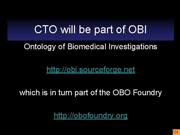 CTO will be part of OBI Ontology of Biomedical Investigations http: //obi. sourceforge. net