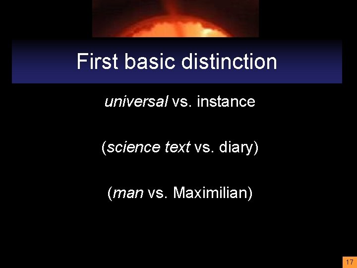 First basic distinction universal vs. instance (science text vs. diary) (man vs. Maximilian) 17