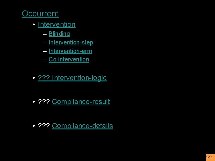 Occurrent • Intervention – – Blinding Intervention-step Intervention-arm Co-intervention • ? ? ? Intervention-logic