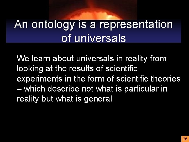 An ontology is a representation of universals We learn about universals in reality from