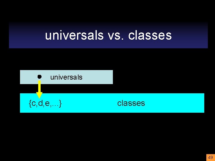 universals vs. classes universals {c, d, e, . . . } classes 49 