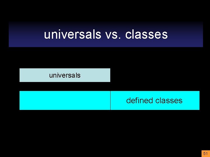 universals vs. classes universals defined classes 51 