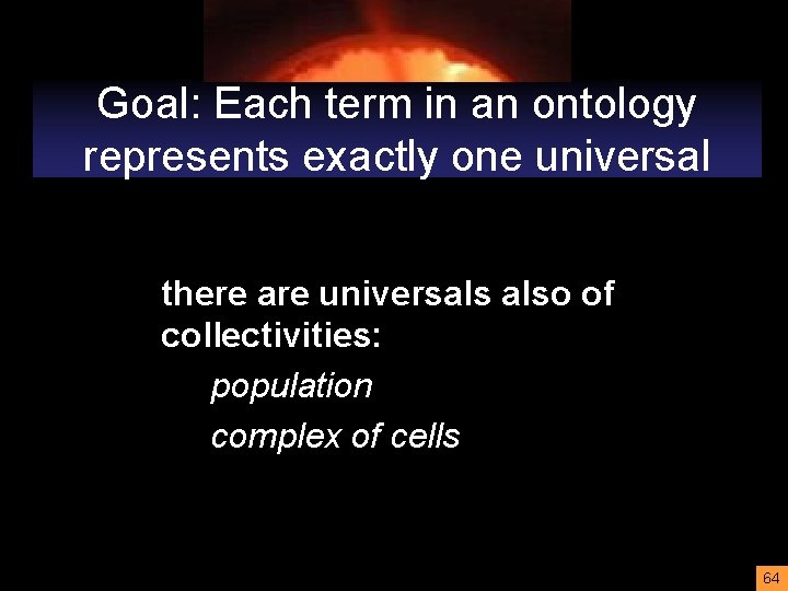 Goal: Each term in an ontology represents exactly one universal there are universals also