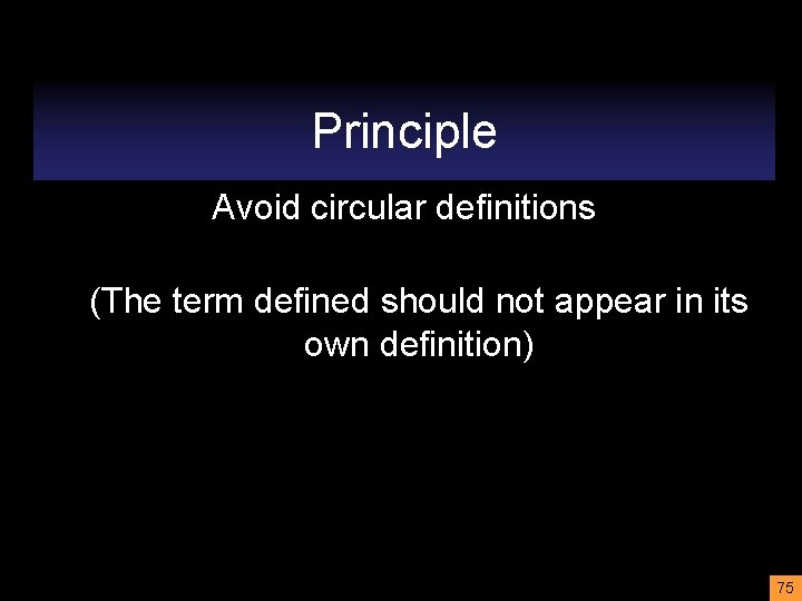 Principle Avoid circular definitions (The term defined should not appear in its own definition)