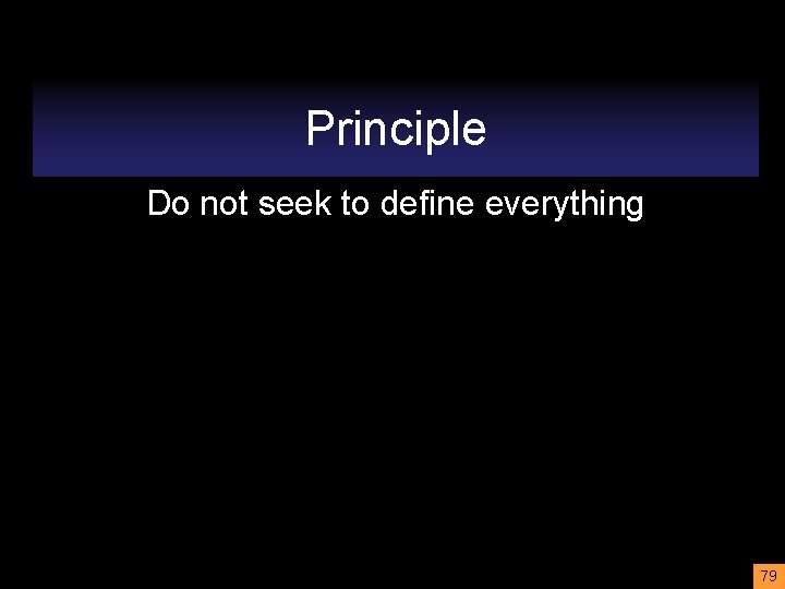 Principle Do not seek to define everything 79 