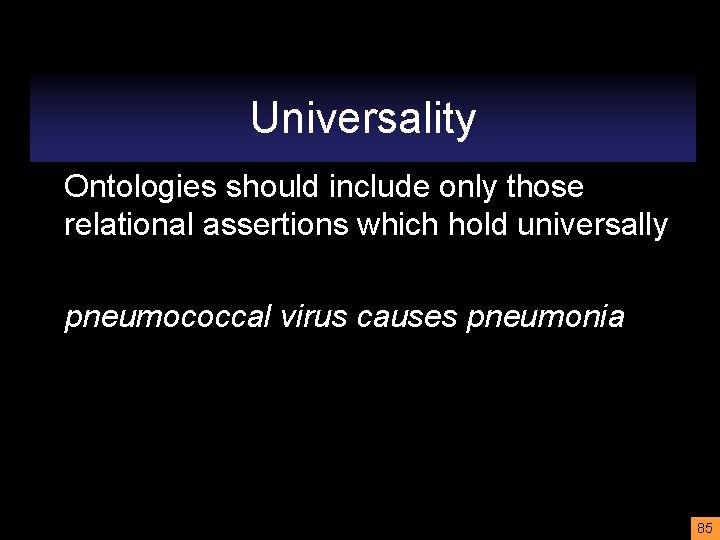 Universality Ontologies should include only those relational assertions which hold universally pneumococcal virus causes
