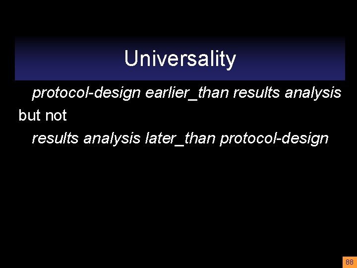 Universality protocol-design earlier_than results analysis but not results analysis later_than protocol-design 88 