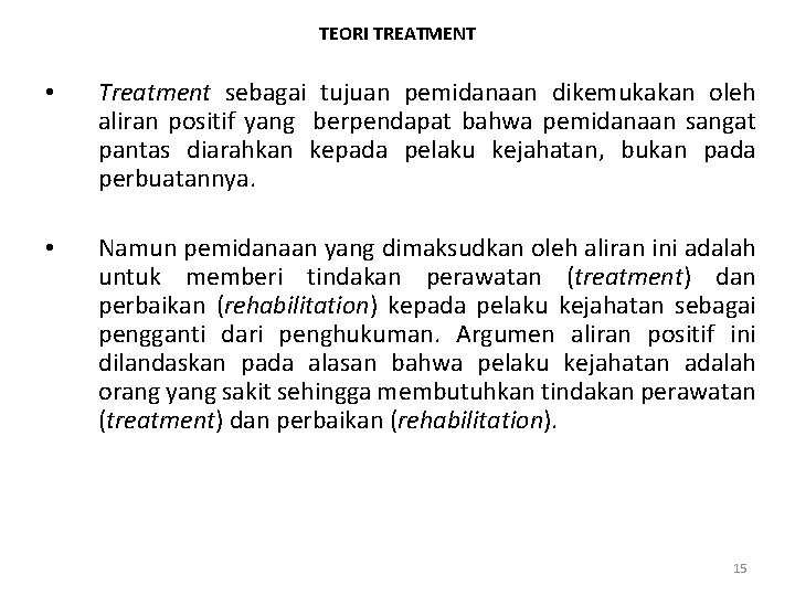 TEORI TREATMENT • Treatment sebagai tujuan pemidanaan dikemukakan oleh aliran positif yang berpendapat bahwa