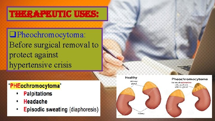 therapeutic uses: q. Pheochromocytoma: Before surgical removal to protect against hypertensive crisis 