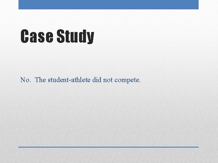 Case Study No. The student-athlete did not compete. 