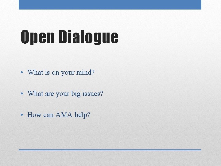 Open Dialogue • What is on your mind? • What are your big issues?