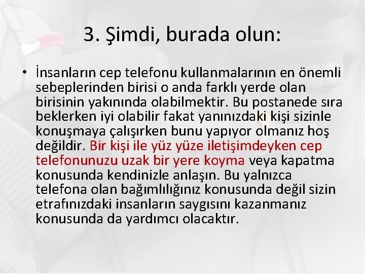 3. Şimdi, burada olun: • İnsanların cep telefonu kullanmalarının en önemli sebeplerinden birisi o