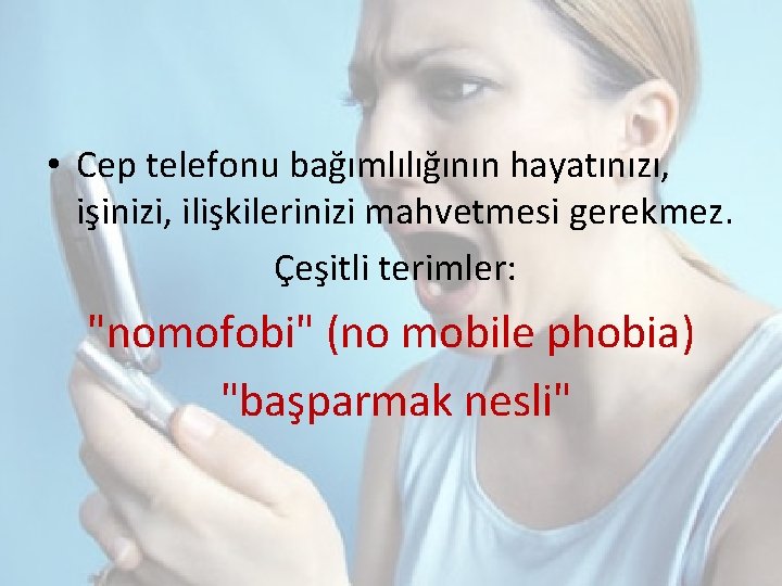  • Cep telefonu bağımlılığının hayatınızı, işinizi, ilişkilerinizi mahvetmesi gerekmez. Çeşitli terimler: "nomofobi" (no