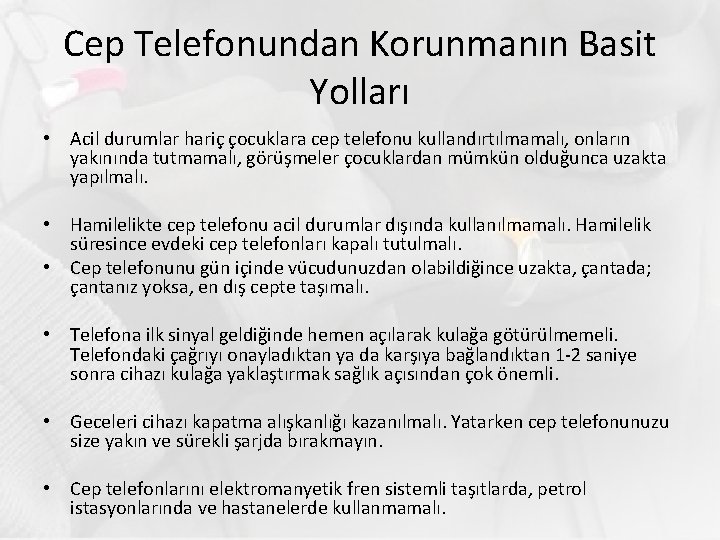 Cep Telefonundan Korunmanın Basit Yolları • Acil durumlar hariç çocuklara cep telefonu kullandırtılmamalı, onların