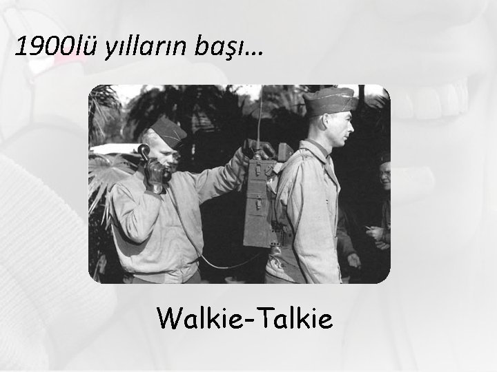 1900 lü yılların başı… Walkie-Talkie 