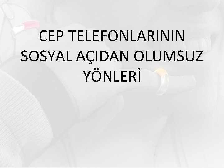 CEP TELEFONLARININ SOSYAL AÇIDAN OLUMSUZ YÖNLERİ 