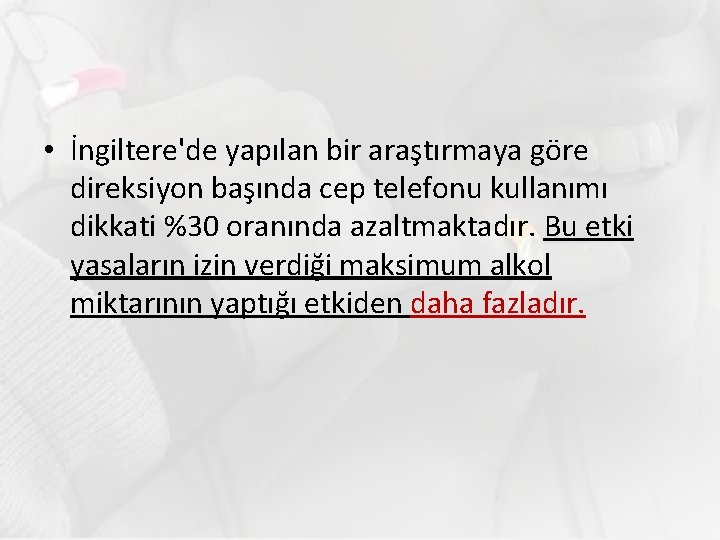  • İngiltere'de yapılan bir araştırmaya göre direksiyon başında cep telefonu kullanımı dikkati %30