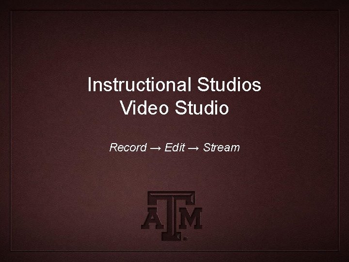 Instructional Studios Video Studio Record → Edit → Stream 