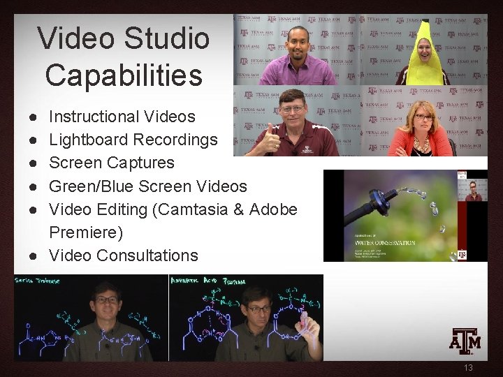 Video Studio Capabilities ● ● ● Instructional Videos Lightboard Recordings Screen Captures Green/Blue Screen