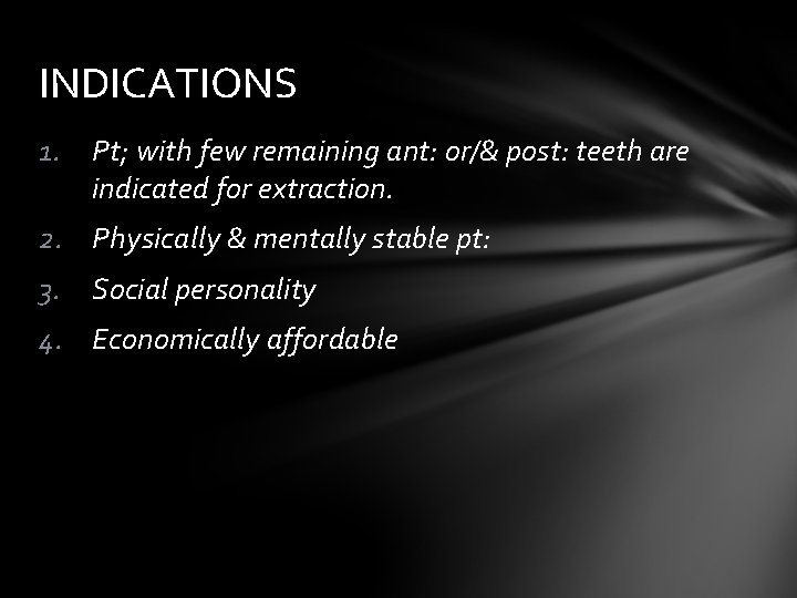 INDICATIONS 1. Pt; with few remaining ant: or/& post: teeth are indicated for extraction.