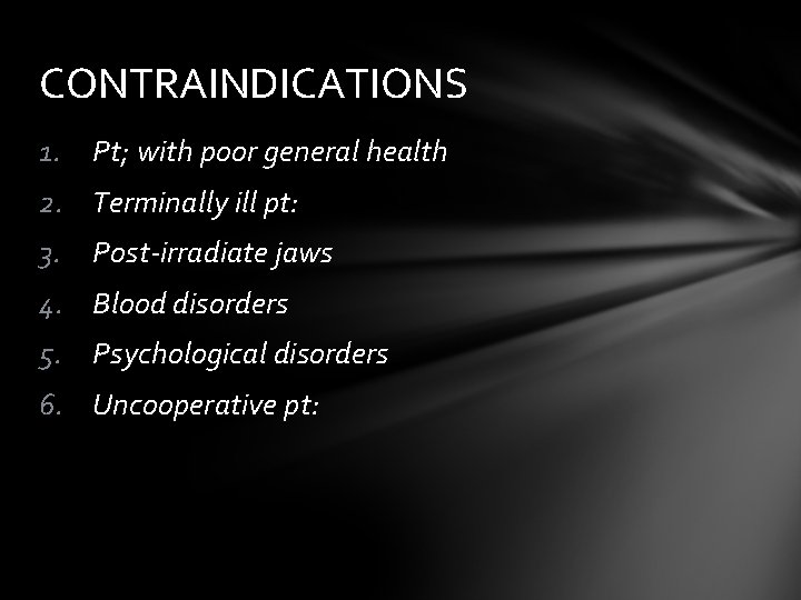 CONTRAINDICATIONS 1. Pt; with poor general health 2. Terminally ill pt: 3. Post-irradiate jaws