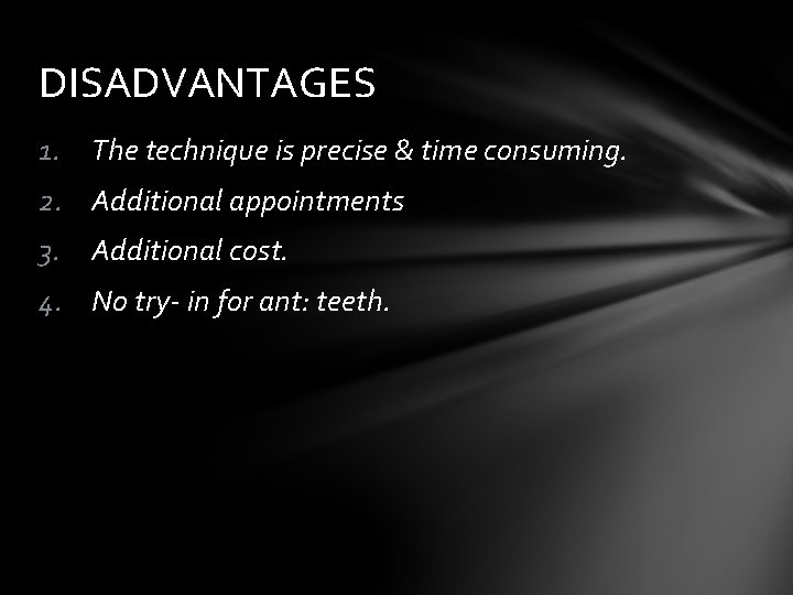 DISADVANTAGES 1. The technique is precise & time consuming. 2. Additional appointments 3. Additional