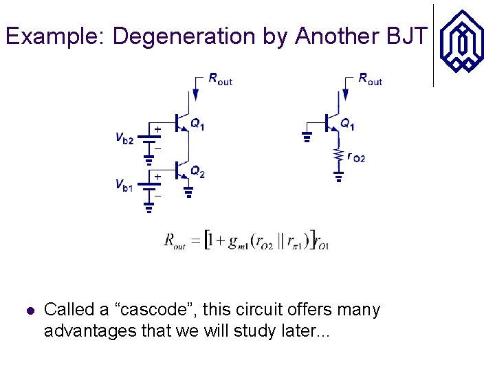 Example: Degeneration by Another BJT l Called a “cascode”, this circuit offers many advantages