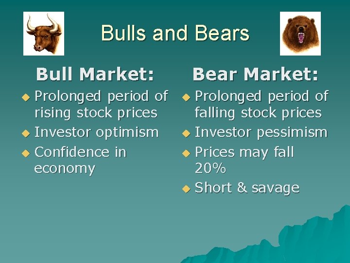 Bulls and Bears Bull Market: Prolonged period of rising stock prices u Investor optimism