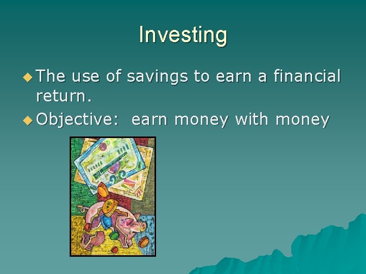 Investing u The use of savings to earn a financial return. u Objective: earn