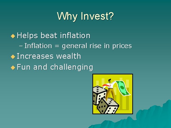 Why Invest? u Helps beat inflation – Inflation = general rise in prices u