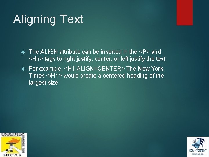 Aligning Text The ALIGN attribute can be inserted in the <P> and <Hn> tags Aligning Text The ALIGN attribute can be inserted in the <P> and <Hn> tags