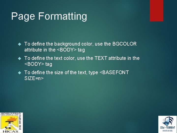 Page Formatting To define the background color, use the BGCOLOR attribute in the <BODY> Page Formatting To define the background color, use the BGCOLOR attribute in the <BODY>