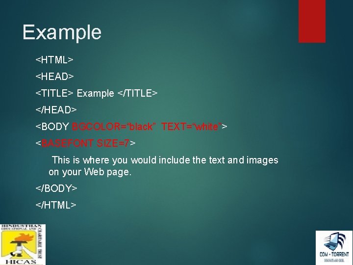 Example <HTML> <HEAD> <TITLE> Example </TITLE> </HEAD> <BODY BGCOLOR=“black” TEXT=“white”> <BASEFONT SIZE=7> This is Example <HTML> <HEAD> <TITLE> Example </TITLE> </HEAD> <BODY BGCOLOR=“black” TEXT=“white”> <BASEFONT SIZE=7> This is