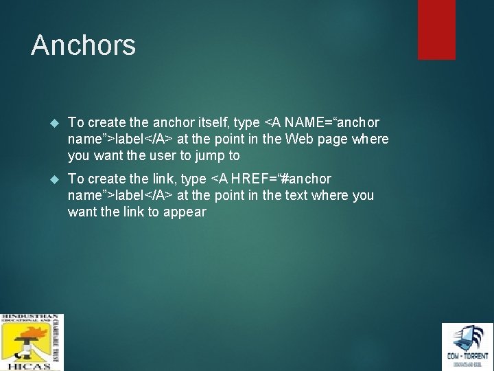 Anchors To create the anchor itself, type <A NAME=“anchor name”>label</A> at the point in Anchors To create the anchor itself, type <A NAME=“anchor name”>label</A> at the point in