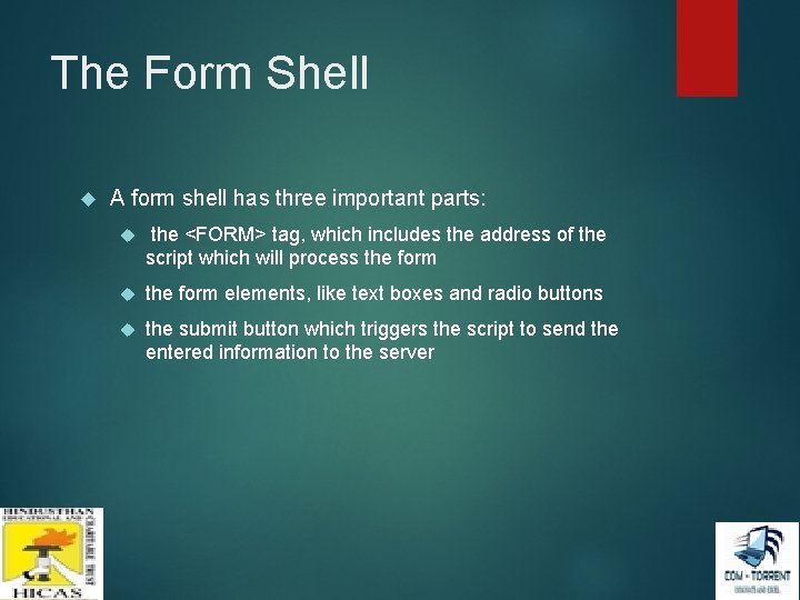 The Form Shell A form shell has three important parts: the <FORM> tag, which The Form Shell A form shell has three important parts: the <FORM> tag, which