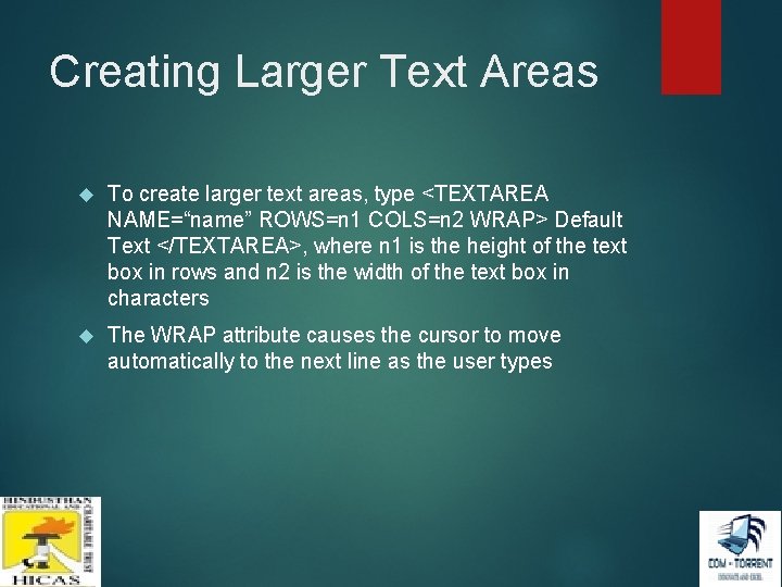 Creating Larger Text Areas To create larger text areas, type <TEXTAREA NAME=“name” ROWS=n 1 Creating Larger Text Areas To create larger text areas, type <TEXTAREA NAME=“name” ROWS=n 1