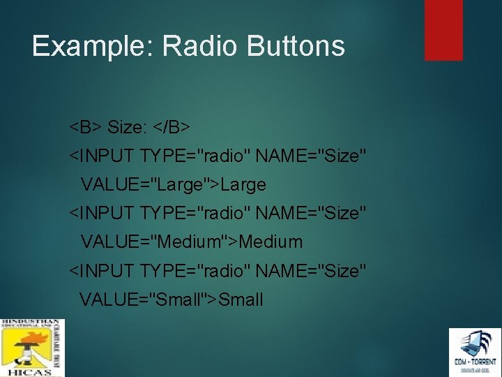 Example: Radio Buttons <B> Size: </B> <INPUT TYPE="radio" NAME="Size" VALUE="Large">Large <INPUT TYPE="radio" NAME="Size" VALUE="Medium">Medium Example: Radio Buttons <B> Size: </B> <INPUT TYPE="radio" NAME="Size" VALUE="Large">Large <INPUT TYPE="radio" NAME="Size" VALUE="Medium">Medium