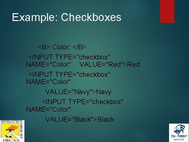 Example: Checkboxes <B> Color: </B> <INPUT TYPE="checkbox" NAME="Color" VALUE="Red">Red <INPUT TYPE="checkbox" NAME="Color" VALUE="Navy">Navy <INPUT Example: Checkboxes <B> Color: </B> <INPUT TYPE="checkbox" NAME="Color" VALUE="Red">Red <INPUT TYPE="checkbox" NAME="Color" VALUE="Navy">Navy <INPUT