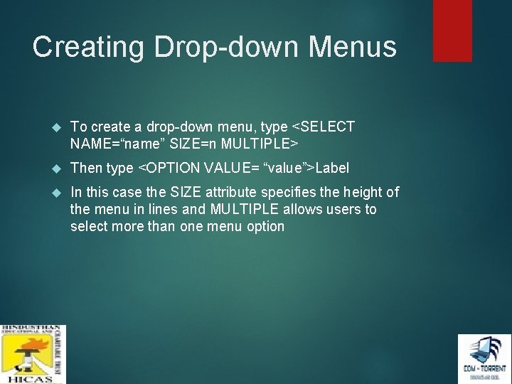 Creating Drop-down Menus To create a drop-down menu, type <SELECT NAME=“name” SIZE=n MULTIPLE> Then Creating Drop-down Menus To create a drop-down menu, type <SELECT NAME=“name” SIZE=n MULTIPLE> Then