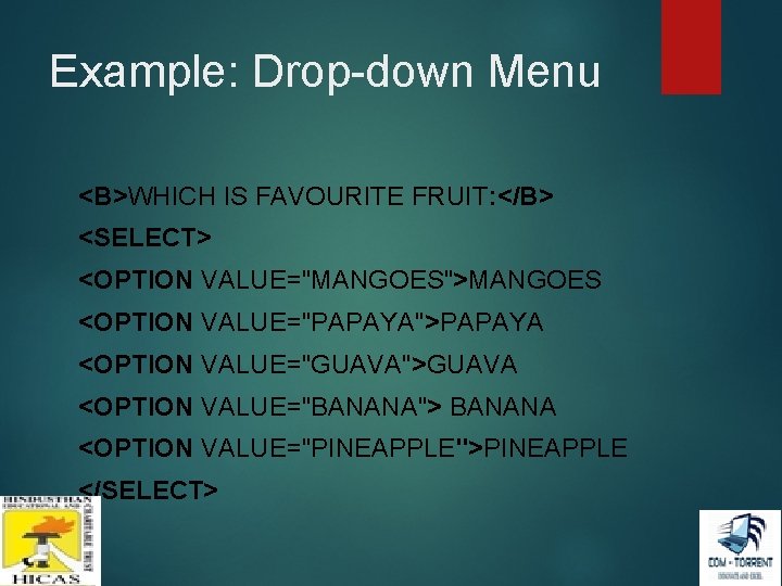 Example: Drop-down Menu <B>WHICH IS FAVOURITE FRUIT: </B> <SELECT> <OPTION VALUE="MANGOES">MANGOES <OPTION VALUE="PAPAYA">PAPAYA <OPTION Example: Drop-down Menu <B>WHICH IS FAVOURITE FRUIT: </B> <SELECT> <OPTION VALUE="MANGOES">MANGOES <OPTION VALUE="PAPAYA">PAPAYA <OPTION